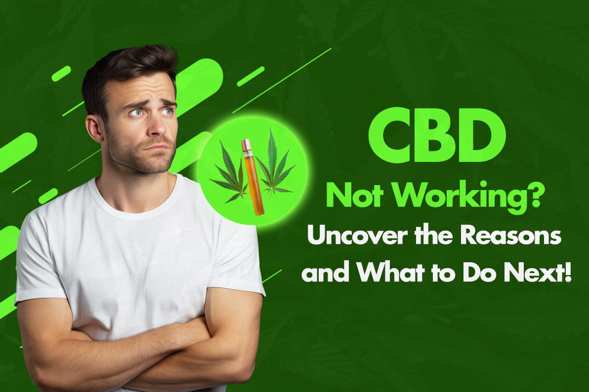CBD Not Working? Uncover the Reasons and What to Do Next!
